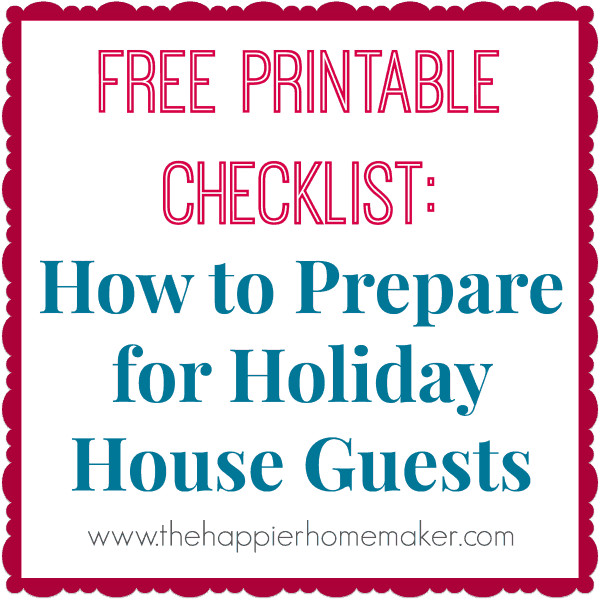How to Prepare for Holiday House Guests and Free Printable Checklist